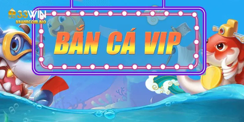 Bắn cá vip 33Win