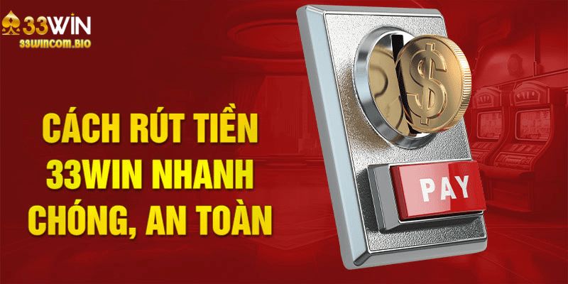 Rút tiền 33Win an toàn về tài khoản cá nhân